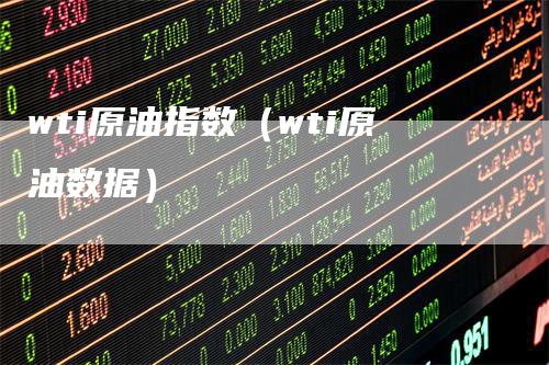 wti原油指数（wti原油数据）