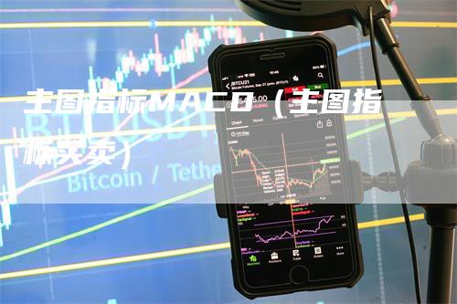 主图指标MACD（主图指标买卖）