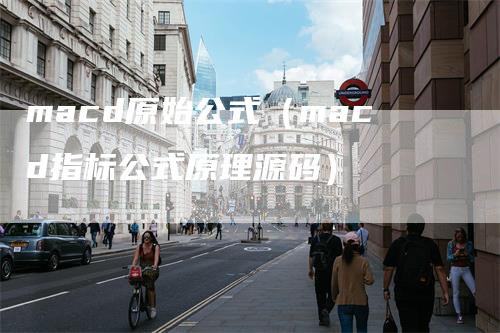 macd原始公式(macd指标公式原理源码)