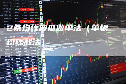 2条均线傻瓜做单法（单根均线战法）