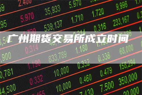 广州期货交易所成立时间