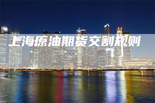 上海原油期货交割规则