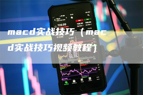 macd实战技巧（macd实战技巧视频教程）