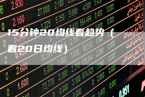 15分钟20均线看趋势（看20日均线）