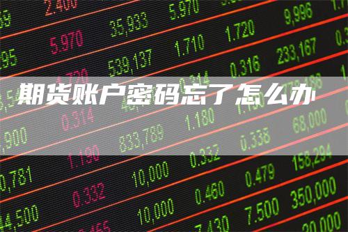 期货账户密码忘了怎么办