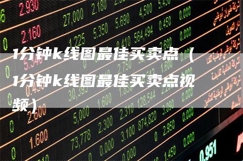 1分钟k线图最佳买卖点(1分钟k线图最佳买卖点视频)
