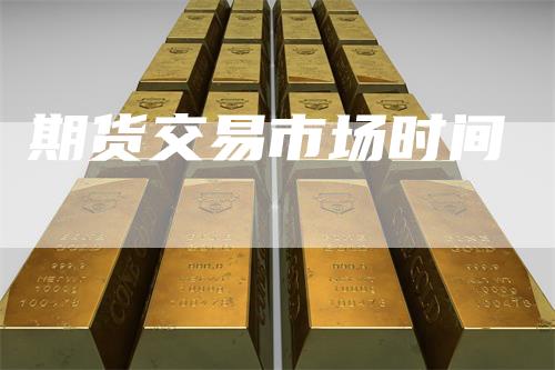 期货交易市场时间
