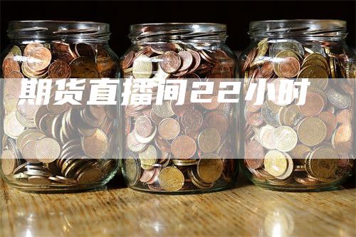期货直播间22小时