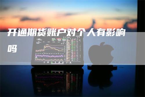 开通期货账户对个人有影响吗