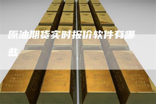 原油期货实时报价软件有哪些