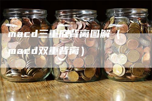 macd三重底背离图解(macd双重背离)