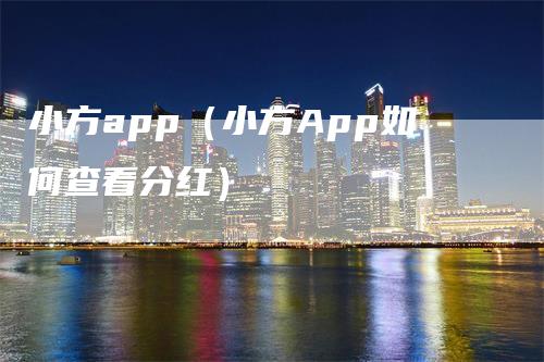 小方app（小方App如何查看分红）