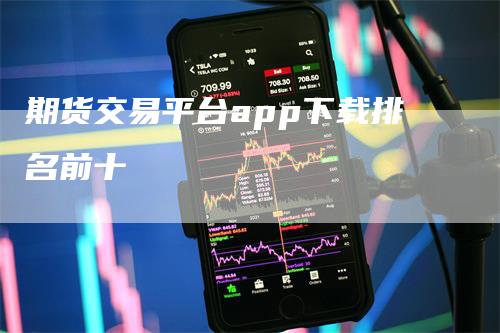 期货交易平台app下载排名前十