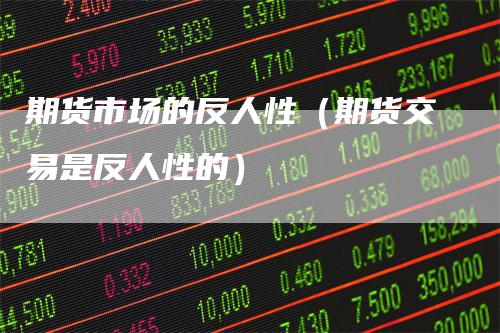 期货市场的反人性（期货交易是反人性的）
