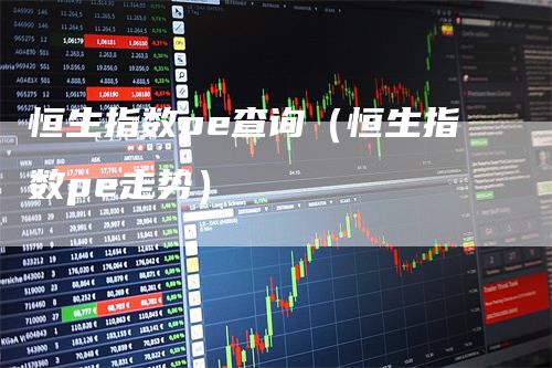 恒生指数pe查询（恒生指数pe走势）