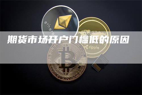 期货市场开户门槛低的原因