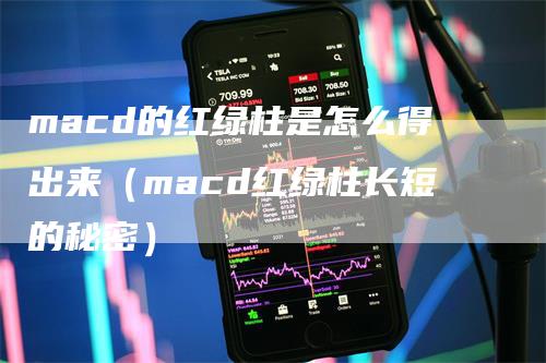 macd的红绿柱是怎么得出来（macd红绿柱长短的秘密）