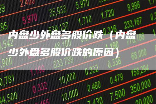 内盘少外盘多股价跌(内盘少外盘多股价跌的原因)