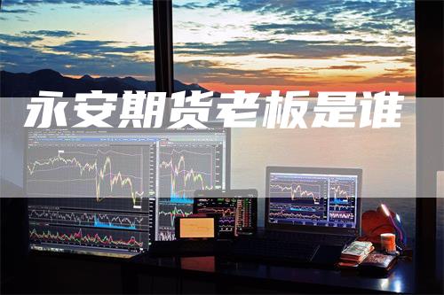 永安期货老板是谁
