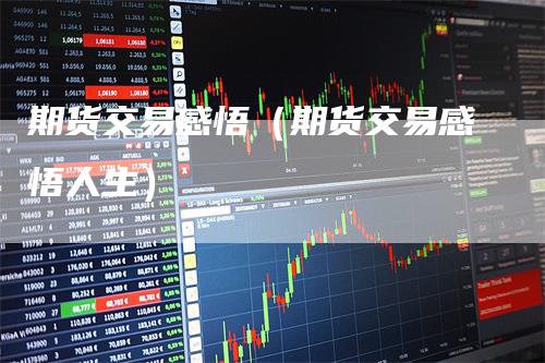 期货交易感悟（期货交易感悟人生）