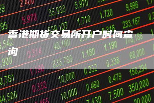 香港期货交易所开户时间查询