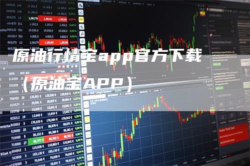 原油行情宝app官方下载(原油宝APP)