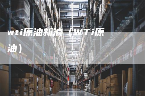 wti原油新浪（WTi原油）