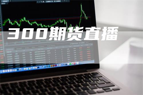 300期货直播