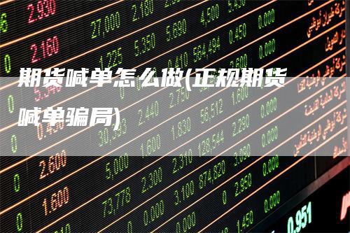 期货喊单怎么做(正规期货喊单骗局)