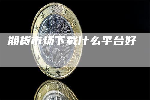 期货市场下载什么平台好