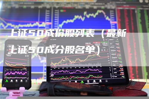 上证50成份股列表(最新上证50成分股名单)