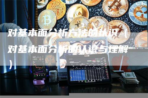 对基本面分析方法的认识（对基本面分析的认识与理解）