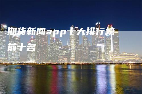 期货新闻app十大排行榜前十名