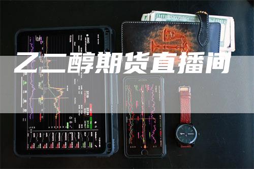 乙二醇期货直播间