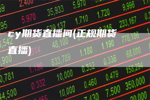 cy期货直播间(正规期货直播)