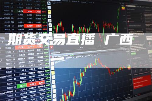 期货交易直播 广西