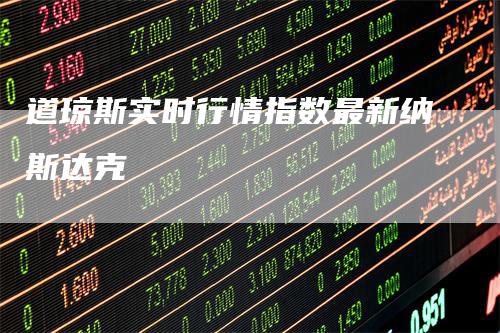 道琼斯实时行情指数最新纳斯达克
