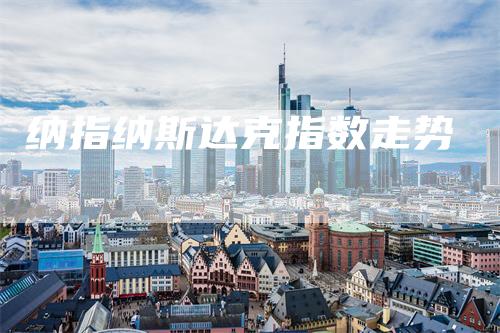 纳指纳斯达克指数走势