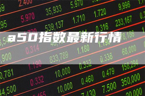 a50指数最新行情