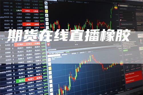 期货在线直播橡胶