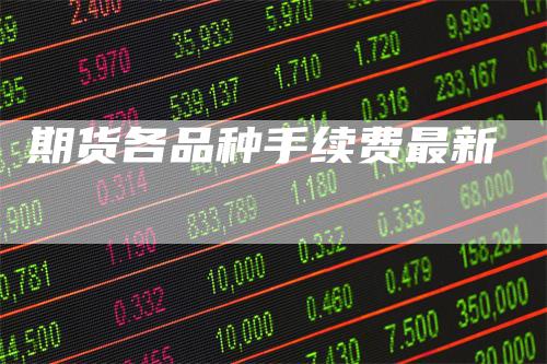 期货各品种手续费最新