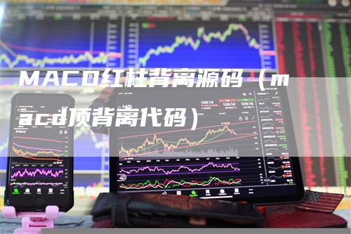 MACD红柱背离源码（macd顶背离代码）