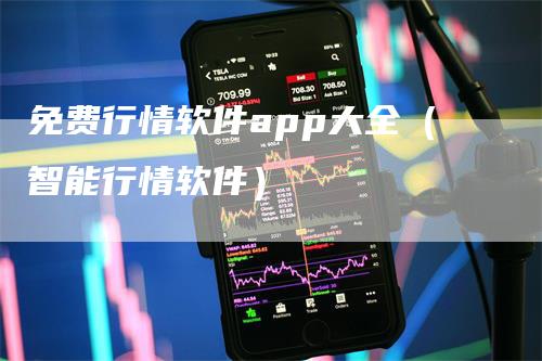 免费行情软件app大全(智能行情软件)