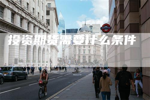 投资期货需要什么条件