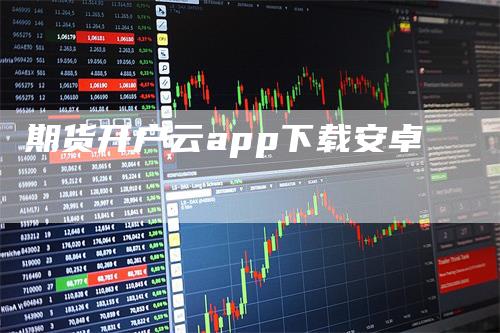 期货开户云app下载安卓