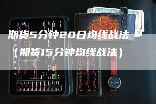 期货5分钟20日均线战法（期货15分钟均线战法）