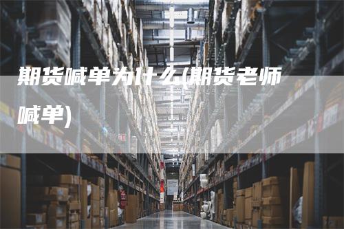 期货喊单为什么(期货老师喊单)