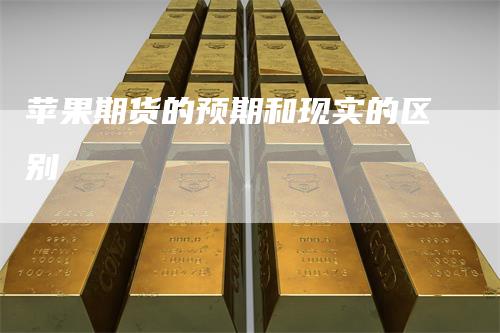 苹果期货的预期和现实的区别