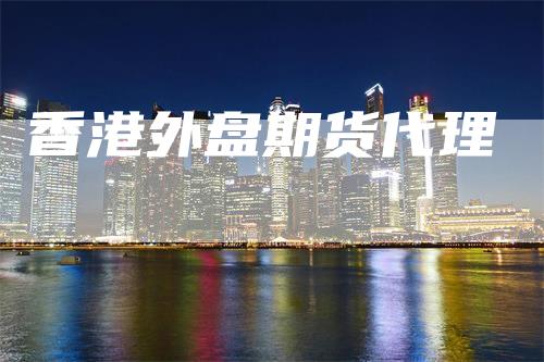 香港外盘期货代理