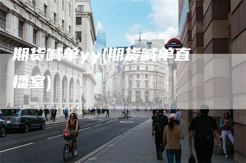 期货喊单yy(期货喊单直播室)